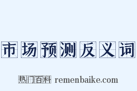 市场预测反义词是什么意思的图片